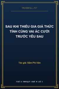 Sau Khi Thiếu Gia Giả Thức Tỉnh Cùng Vai Ác Cưới Trước Yêu Sau