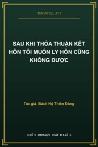 Sau Khi Thỏa Thuận Kết Hôn Tôi Muốn Ly Hôn Cũng Không Được