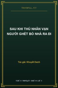 Sau Khi Thú Nhân Vạn Người Ghét Bỏ Nhà Ra Đi
