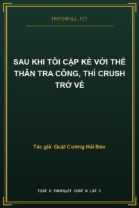 Sau Khi Tôi Cặp Kè Với Thế Thân Tra Công, Thì Crush Trở Về