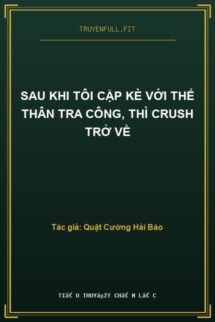 Sau Khi Tôi Cặp Kè Với Thế Thân Tra Công, Thì Crush Trở Về