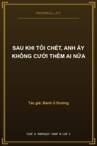 Sau Khi Tôi Chết, Anh Ấy Không Cưới Thêm Ai Nữa