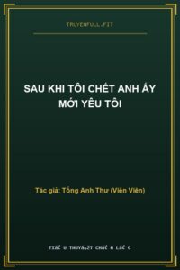 Sau Khi Tôi Chết Anh Ấy Mới Yêu Tôi