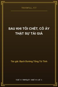 Sau Khi Tôi Chết, Cô Ấy Thật Sự Tái Giá