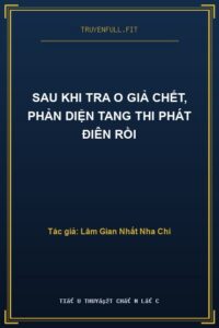 Sau Khi Tra O Giả Chết, Phản Diện Tang Thi Phát Điên Rồi
