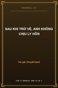Sau Khi Trở Về, Anh Không Chịu Ly Hôn