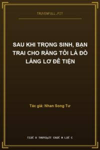 Sau Khi Trọng Sinh, Bạn Trai Cho Rằng Tôi Là Đồ Lẳng Lơ Đê Tiện