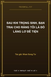 Sau Khi Trọng Sinh, Bạn Trai Cho Rằng Tôi Là Đồ Lẳng Lơ Đê Tiện