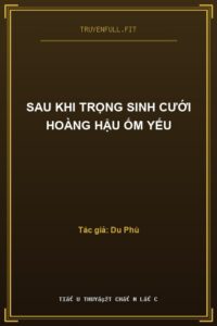 Sau Khi Trọng Sinh Cưới Hoàng Hậu Ốm Yếu
