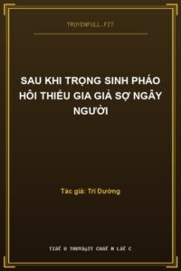 Sau Khi Trọng Sinh Pháo Hôi Thiếu Gia Giả Sợ Ngây Người