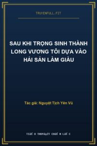 Sau Khi Trọng Sinh Thành Long Vương Tôi Dựa Vào Hải Sản Làm Giàu
