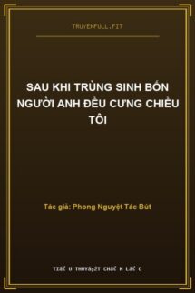 Sau Khi Trùng Sinh Bốn Người Anh Đều Cưng Chiều Tôi