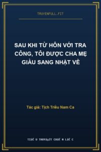 Sau Khi Từ Hôn Với Tra Công, Tôi Được Cha Mẹ Giàu Sang Nhặt Về