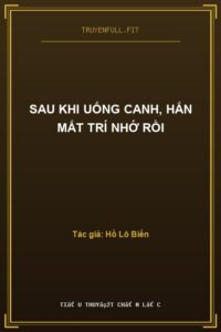 Sau Khi Uống Canh, Hắn Mất Trí Nhớ Rồi