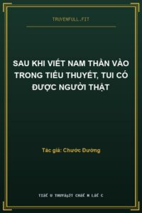 Sau Khi Viết Nam Thần Vào Trong Tiểu Thuyết, Tui Có Được Người Thật