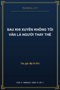 Sau Khi Xuyên Không Tôi Vẫn Là Người Thay Thế