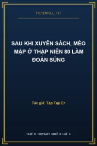 Sau Khi Xuyên Sách, Mèo Mập Ở Thập Niên 80 Làm Đoàn Sủng