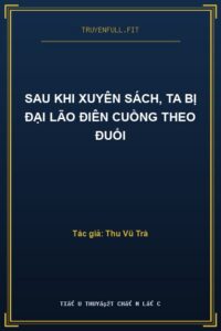Sau Khi Xuyên Sách, Ta Bị Đại Lão Điên Cuồng Theo Đuổi