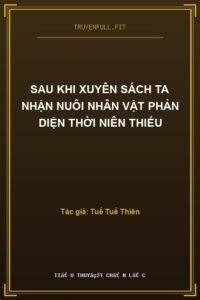Sau Khi Xuyên Sách Ta Nhận Nuôi Nhân Vật Phản Diện Thời Niên Thiếu