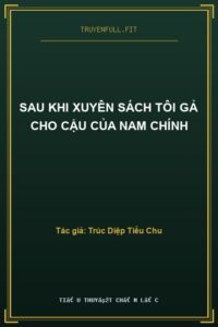Sau Khi Xuyên Sách Tôi Gả Cho Cậu Của Nam Chính