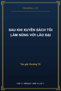 Sau Khi Xuyên Sách Tôi Làm Nũng Với Lão Đại