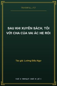 Sau Khi Xuyên Sách, Tôi Với Cha Của Vai Ác HE Rồi