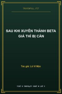 Sau Khi Xuyên Thành Beta Giả Thì Bị Cắn