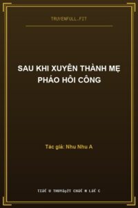 Sau Khi Xuyên Thành Mẹ Pháo Hôi Công