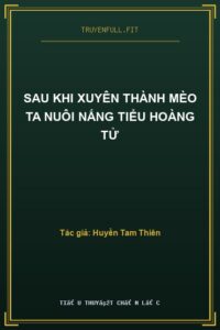 Sau Khi Xuyên Thành Mèo Ta Nuôi Nấng Tiểu Hoàng Tử