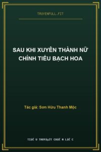 Sau Khi Xuyên Thành Nữ Chính Tiểu Bạch Hoa