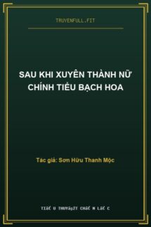Sau Khi Xuyên Thành Nữ Chính Tiểu Bạch Hoa