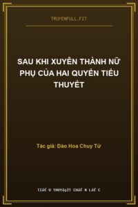 Sau Khi Xuyên Thành Nữ Phụ Của Hai Quyển Tiểu Thuyết