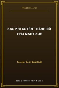 Sau Khi Xuyên Thành Nữ Phụ Mary Sue