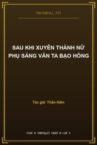 Sau Khi Xuyên Thành Nữ Phụ Sảng Văn Ta Bạo Hồng
