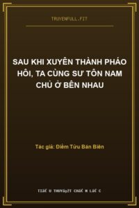 Sau Khi Xuyên Thành Pháo Hôi, Ta Cùng Sư Tôn Nam Chủ Ở Bên Nhau
