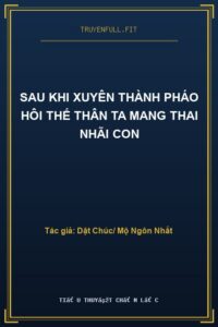 Sau Khi Xuyên Thành Pháo Hôi Thế Thân Ta Mang Thai Nhãi Con