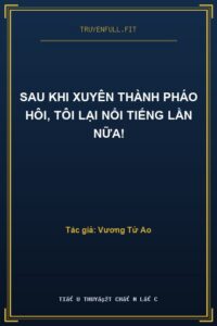 Sau Khi Xuyên Thành Pháo Hôi, Tôi Lại Nổi Tiếng Lần Nữa!