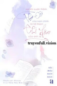 Sau Khi Xuyên Thành Vợ Cũ Của Nam Chính, Tôi Trở Thành Chị Dâu Của Anh Ta