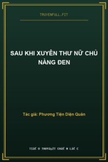 Sau Khi Xuyên Thư Nữ Chủ Nàng Đen
