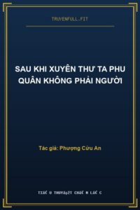Sau Khi Xuyên Thư Ta Phu Quân Không Phải Người