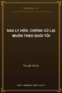 Sau Ly Hôn, Chồng Cũ Lại Muốn Theo Đuổi Tôi