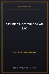 Say Mê Cả Đời Thì Có Làm Sao