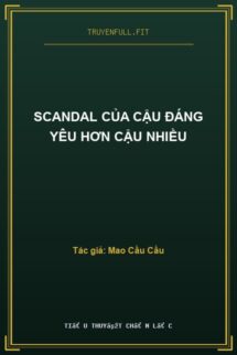 Scandal Của Cậu Đáng Yêu Hơn Cậu Nhiều