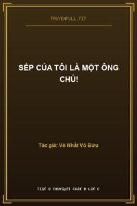 SẾP CỦA TÔI LÀ MỘT ÔNG CHÚ!