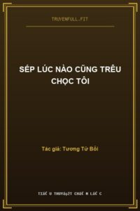Sếp Lúc Nào Cũng Trêu Chọc Tôi