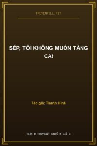 Sếp, Tôi Không Muốn Tăng Ca!