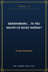 Sesshomaru… Ta Yêu Ngươi Có Được Không?
