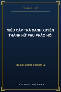 Siêu Cấp Trà Xanh Xuyên Thành Nữ Phụ Pháo Hôi
