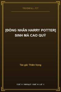 [Đồng Nhân Harry Potter] Sinh Mà Cao Quý