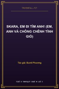 Skara, Em Đi Tìm Anh! (Em, Anh Và Chông Chênh Tình Gió)
